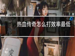 热血传奇怎么打效率最低