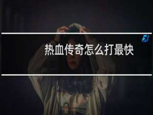 热血传奇怎么打最快