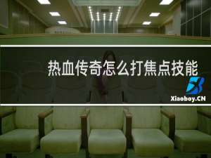 热血传奇怎么打焦点技能