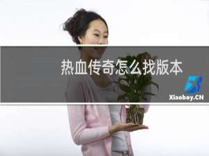 热血传奇怎么找版本