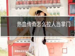热血传奇怎么拉人当掌门
