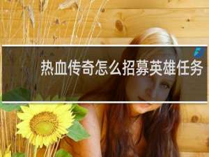 热血传奇怎么招募英雄任务