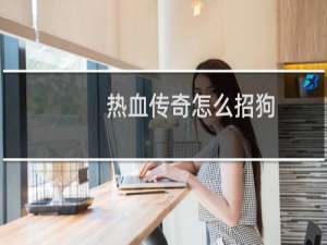 热血传奇怎么招狗
