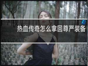 热血传奇怎么拿回尊严装备