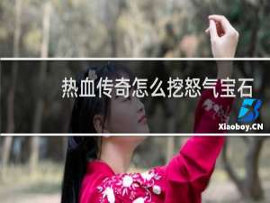热血传奇怎么挖怒气宝石