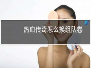 热血传奇怎么换组队卷