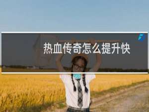 热血传奇怎么提升快