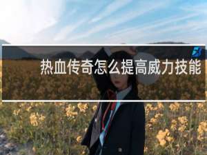 热血传奇怎么提高威力技能