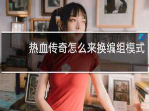热血传奇怎么来换编组模式