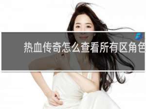 热血传奇怎么查看所有区角色