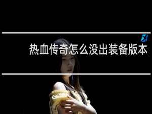 热血传奇怎么没出装备版本