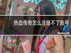 热血传奇怎么注册不了账号