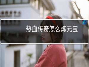 热血传奇怎么炼元宝