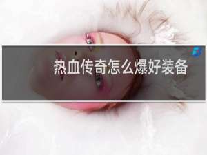 热血传奇怎么爆好装备