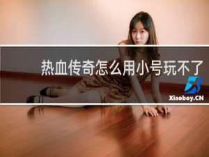 热血传奇怎么用小号玩不了