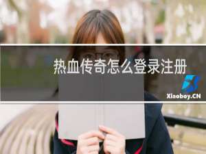 热血传奇怎么登录注册
