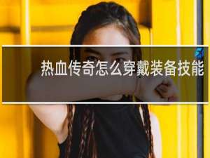 热血传奇怎么穿戴装备技能