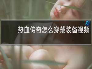 热血传奇怎么穿戴装备视频