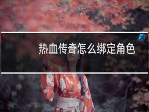 热血传奇怎么绑定角色
