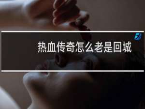 热血传奇怎么老是回城