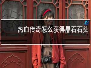 热血传奇怎么获得晶石石头