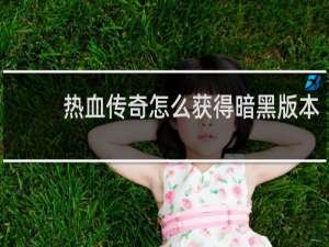 热血传奇怎么获得暗黑版本