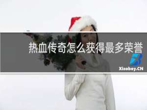 热血传奇怎么获得最多荣誉