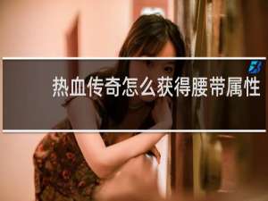 热血传奇怎么获得腰带属性