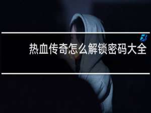 热血传奇怎么解锁密码大全
