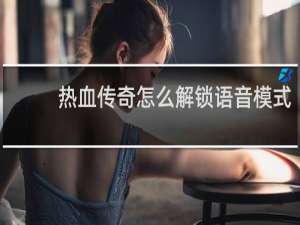 热血传奇怎么解锁语音模式