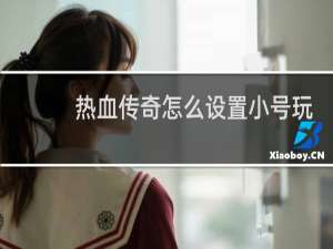 热血传奇怎么设置小号玩