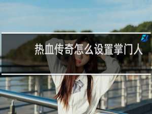 热血传奇怎么设置掌门人