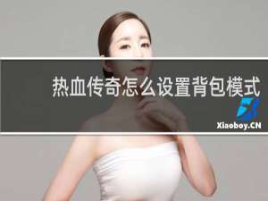 热血传奇怎么设置背包模式