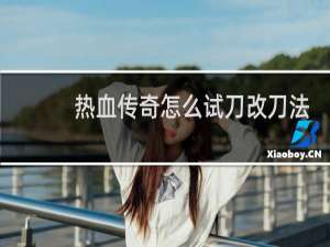 热血传奇怎么试刀改刀法