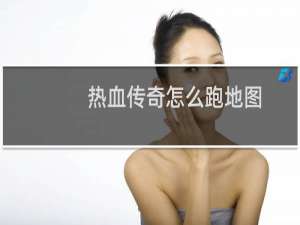热血传奇怎么跑地图