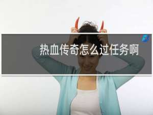 热血传奇怎么过任务啊