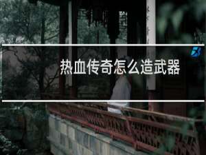 热血传奇怎么造武器