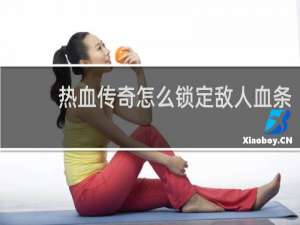 热血传奇怎么锁定敌人血条