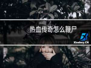 热血传奇怎么鞭尸