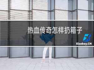 热血传奇怎样扔箱子