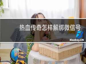 热血传奇怎样解绑微信号