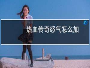热血传奇怒气怎么加
