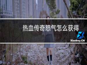 热血传奇怒气怎么获得
