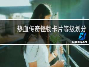 热血传奇怪物卡片等级划分