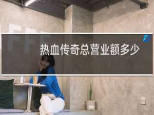 热血传奇总营业额多少