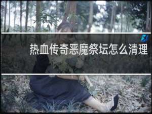 热血传奇恶魔祭坛怎么清理