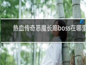 热血传奇恶魔长廊boss在哪里