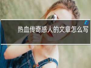 热血传奇感人的文章怎么写