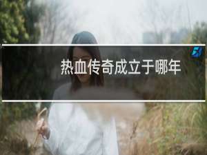 热血传奇成立于哪年
