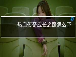 热血传奇成长之路怎么下